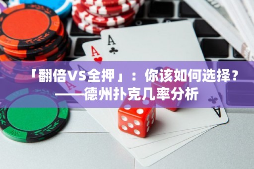 「翻倍VS全押」：你該如何選擇？——德州撲克幾率分析