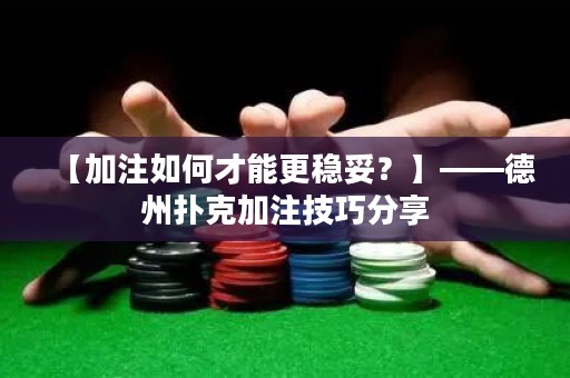 【加注如何才能更穩(wěn)妥？】——德州撲克加注技巧分享