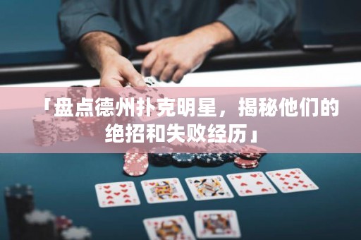 「盤(pán)點(diǎn)德州撲克明星，揭秘他們的絕招和失敗經(jīng)歷」