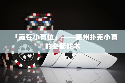 「贏在小盲位」——德州撲克小盲的必修戰(zhàn)術(shù)
