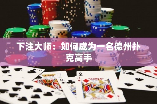 下注大師：如何成為一名德州撲克高手