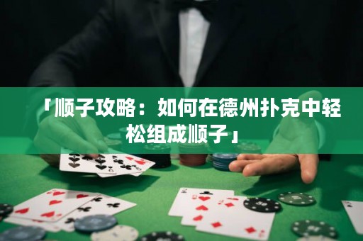 「順子攻略：如何在德州撲克中輕松組成順子」