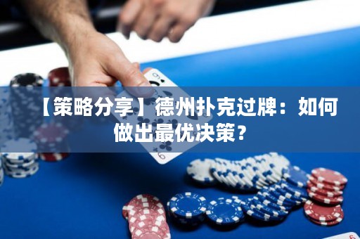 【策略分享】德州撲克過(guò)牌：如何做出最優(yōu)決策？