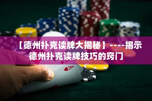 【德州撲克讀牌大揭秘】----揭示德州撲克讀牌技巧的竅門