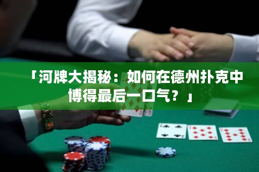 「河牌大揭秘：如何在德州撲克中博得最后一口氣？」