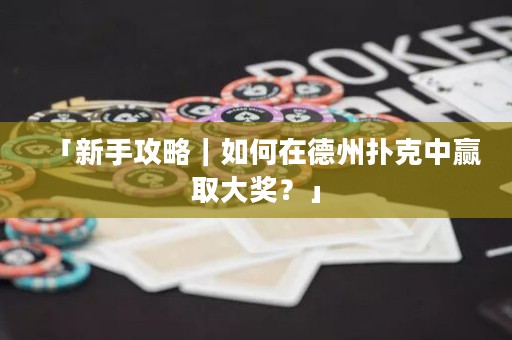 「新手攻略｜如何在德州撲克中贏取大獎(jiǎng)？」