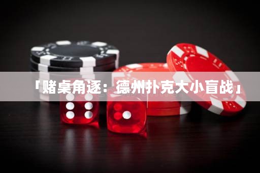 「賭桌角逐：德州撲克大小盲戰(zhàn)」