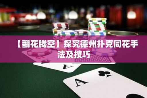 【翻花騰空】探究德州撲克同花手法及技巧