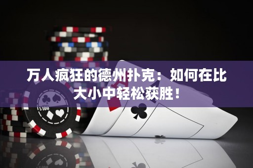 萬(wàn)人瘋狂的德州撲克：如何在比大小中輕松獲勝！