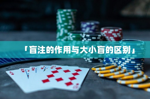 「盲注的作用與大小盲的區(qū)別」