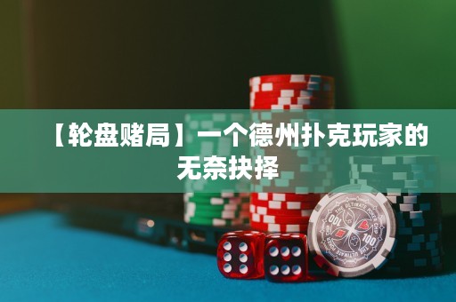 【輪盤賭局】一個德州撲克玩家的無奈抉擇