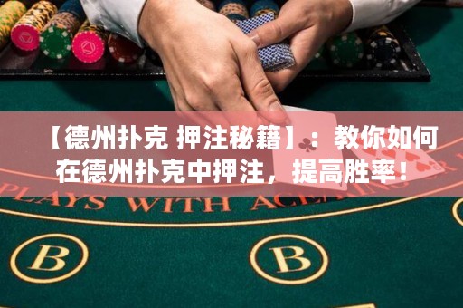 【德州撲克 押注秘籍】：教你如何在德州撲克中押注，提高勝率！