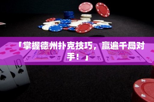 「掌握德州撲克技巧，贏遍千局對(duì)手！」