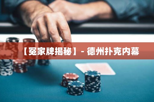 【冤家牌揭秘】- 德州撲克內(nèi)幕