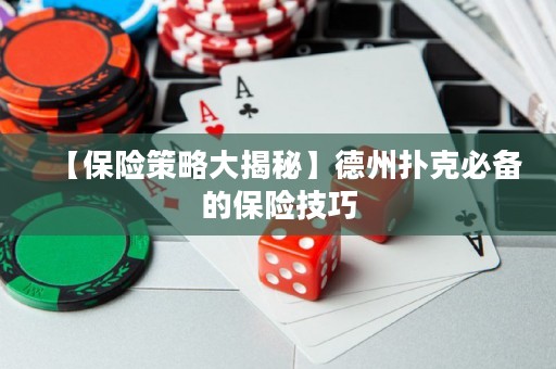【保險策略大揭秘】德州撲克必備的保險技巧