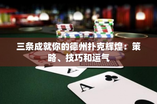 三條成就你的德州撲克輝煌：策略、技巧和運氣