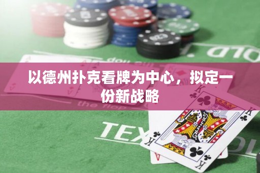 以德州撲克看牌為中心，擬定一份新戰(zhàn)略