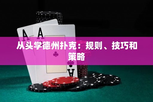 從頭學(xué)德州撲克：規(guī)則、技巧和策略
