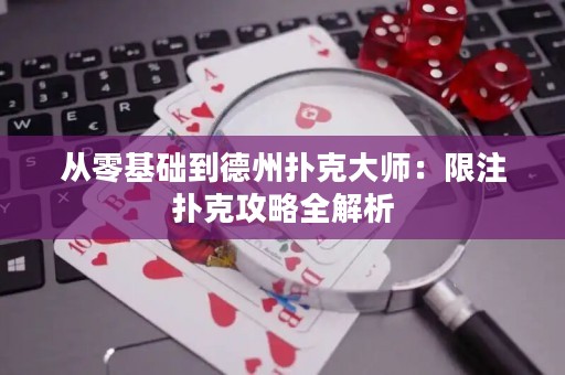 從零基礎(chǔ)到德州撲克大師：限注撲克攻略全解析