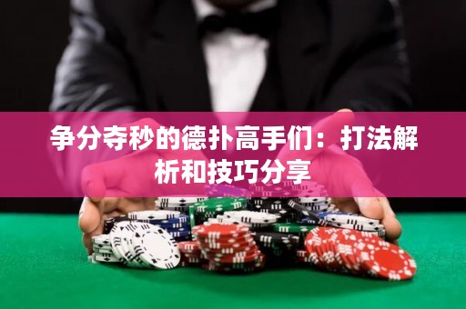 爭分奪秒的德?lián)涓呤謧儯捍蚍ń馕龊图记煞窒? title=