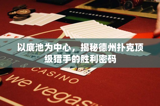 以底池為中心，揭秘德州撲克頂級(jí)獵手的勝利密碼
