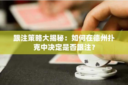 跟注策略大揭秘：如何在德州撲克中決定是否跟注？