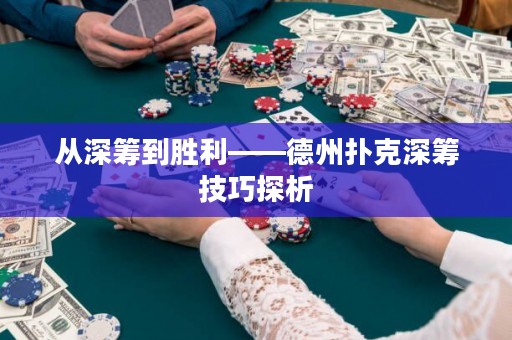從深籌到勝利——德州撲克深籌技巧探析