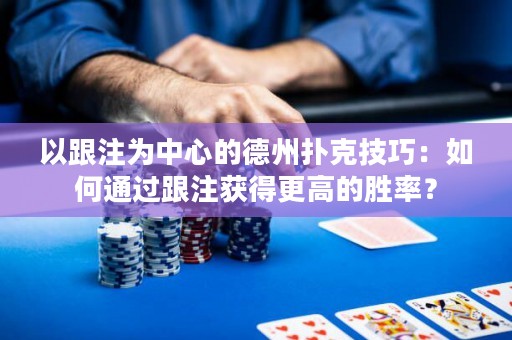 以跟注為中心的德州撲克技巧：如何通過跟注獲得更高的勝率？