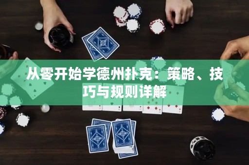 從零開(kāi)始學(xué)德州撲克：策略、技巧與規(guī)則詳解