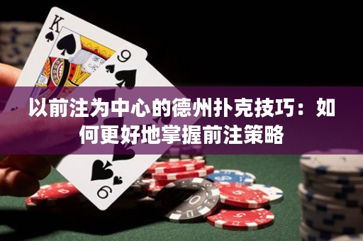 以前注為中心的德州撲克技巧：如何更好地掌握前注策略