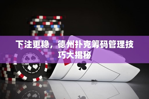 下注更穩(wěn)，德州撲克籌碼管理技巧大揭秘
