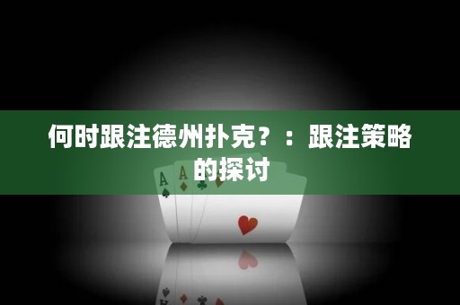 何時(shí)跟注德州撲克？：跟注策略的探討