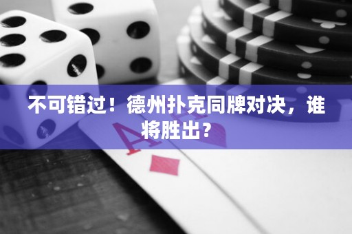 不可錯過！德州撲克同牌對決，誰將勝出？
