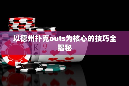 以德州撲克outs為核心的技巧全揭秘