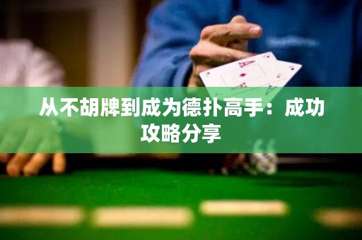 從不胡牌到成為德?lián)涓呤郑撼晒ヂ苑窒? title=