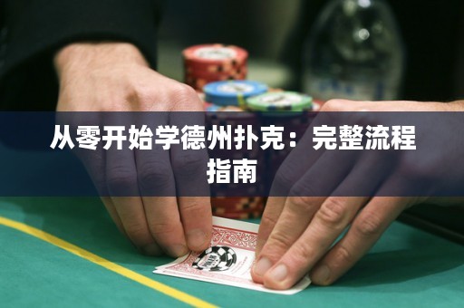 從零開始學(xué)德州撲克：完整流程指南