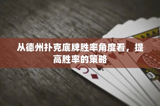 從德州撲克底牌勝率角度看，提高勝率的策略