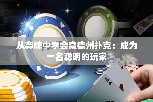 從棄牌中學(xué)會(huì)贏德州撲克：成為一名聰明的玩家