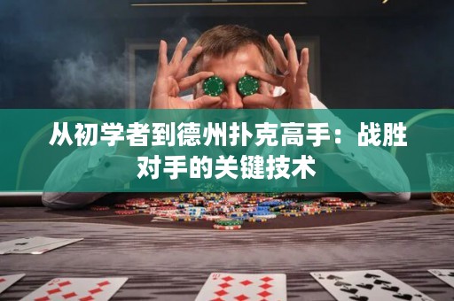 從初學(xué)者到德州撲克高手：戰(zhàn)勝對(duì)手的關(guān)鍵技術(shù)