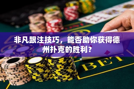 非凡跟注技巧，能否助你獲得德州撲克的勝利？