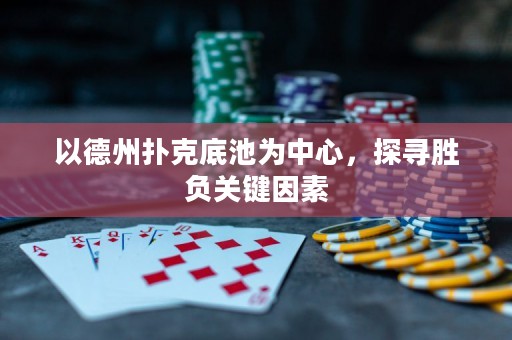 以德州撲克底池為中心，探尋勝負關(guān)鍵因素