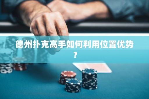 德州撲克高手如何利用位置優(yōu)勢(shì)？