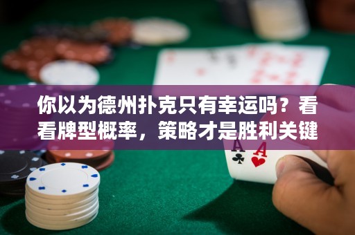 你以為德州撲克只有幸運(yùn)嗎？看看牌型概率，策略才是勝利關(guān)鍵！