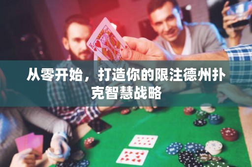 從零開始，打造你的限注德州撲克智慧戰(zhàn)略