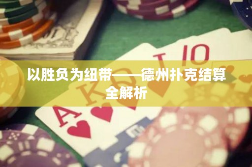 以勝負(fù)為紐帶——德州撲克結(jié)算全解析