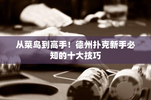 從菜鳥到高手！德州撲克新手必知的十大技巧