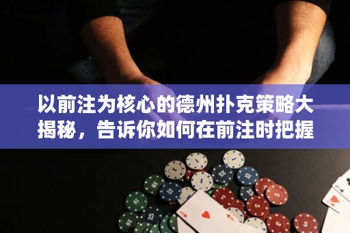 以前注為核心的德州撲克策略大揭秘，告訴你如何在前注時(shí)把握時(shí)機(jī)！