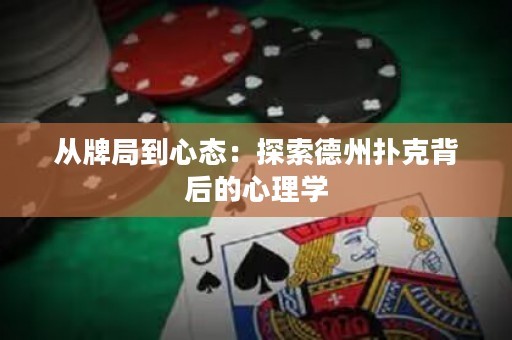 從牌局到心態(tài)：探索德州撲克背后的心理學(xué)