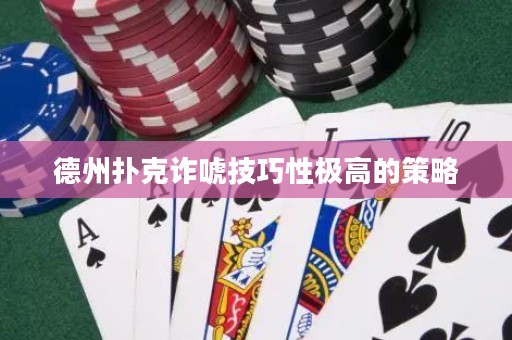 德州撲克詐唬技巧性極高的策略