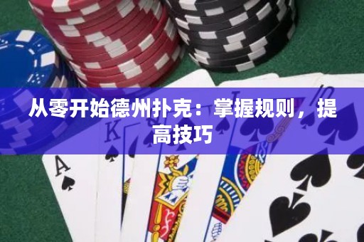 從零開(kāi)始德州撲克：掌握規(guī)則，提高技巧